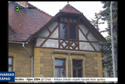 2004 – Cheb: Město získalo objekt bývalé lesní správy (TV Západ)